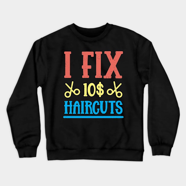 I Fix 10$ Haircuts Crewneck Sweatshirt by TeesbyJohn